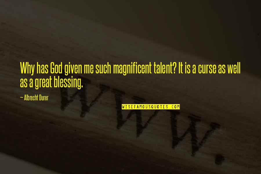 God Blessing Quotes By Albrecht Durer: Why has God given me such magnificent talent?