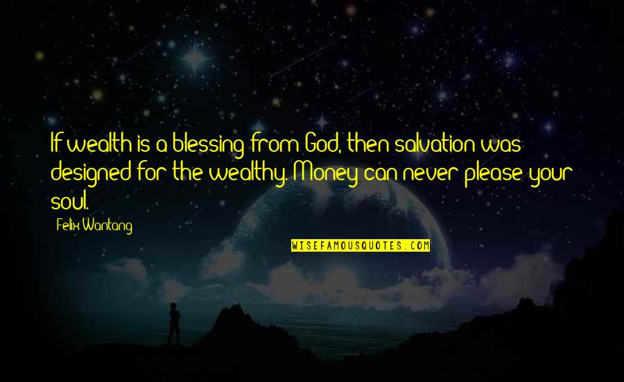God Blessing Quotes By Felix Wantang: If wealth is a blessing from God, then