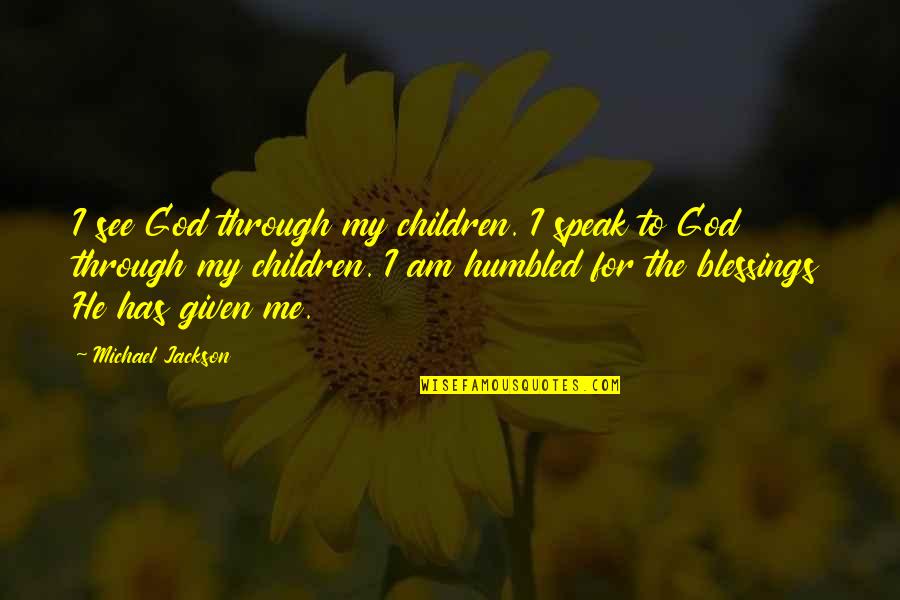 God Blessing Quotes By Michael Jackson: I see God through my children. I speak