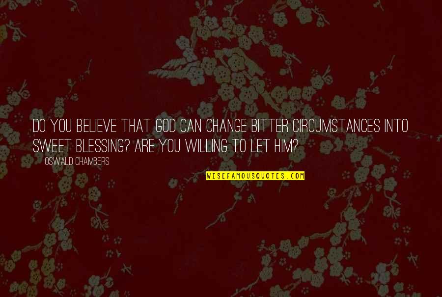 God Blessing Quotes By Oswald Chambers: Do you believe that God can change bitter