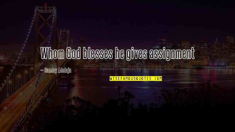 God Blessing Quotes By Sunday Adelaja: Whom God blesses he gives assignment