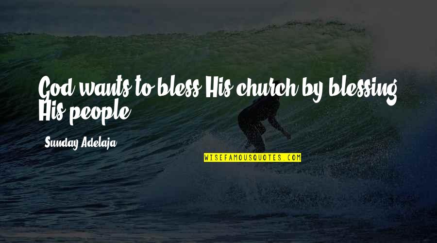 God Blessing Quotes By Sunday Adelaja: God wants to bless His church by blessing