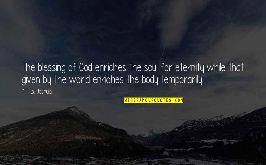 God Blessing Quotes By T. B. Joshua: The blessing of God enriches the soul for