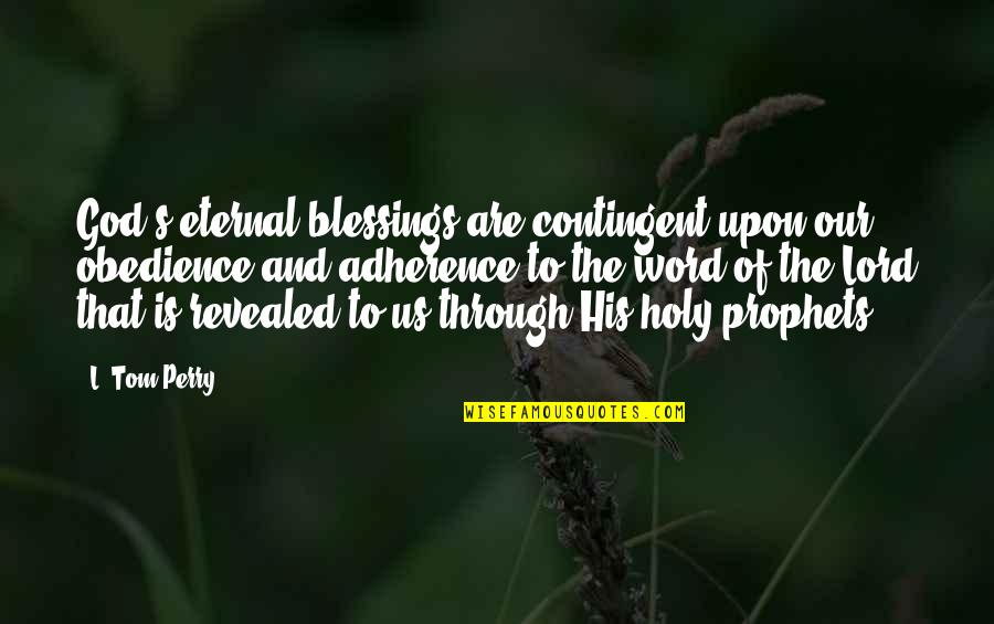 God Blessing Us Quotes By L. Tom Perry: God's eternal blessings are contingent upon our obedience God Blessing Us Quotes By L. Tom Perry: God's eternal blessings are contingent upon our obedience