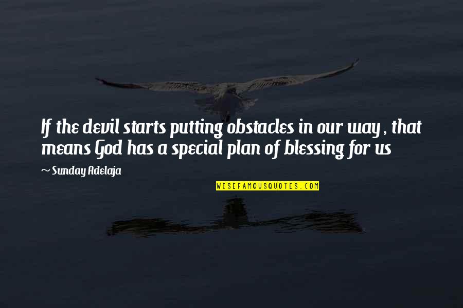 God Blessing Us Quotes By Sunday Adelaja: If the devil starts putting obstacles in our God Blessing Us Quotes By Sunday Adelaja: If the devil starts putting obstacles in our