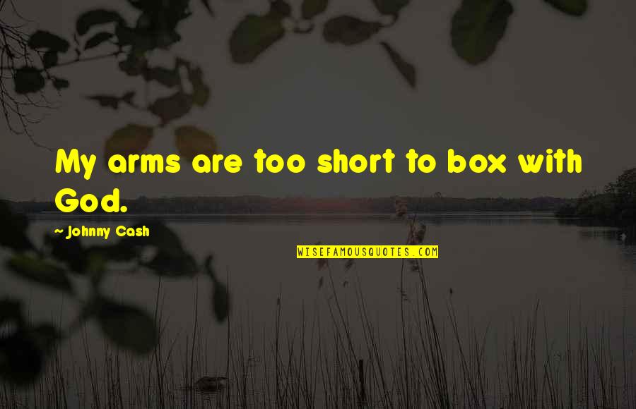 God Box Quotes By Johnny Cash: My arms are too short to box with