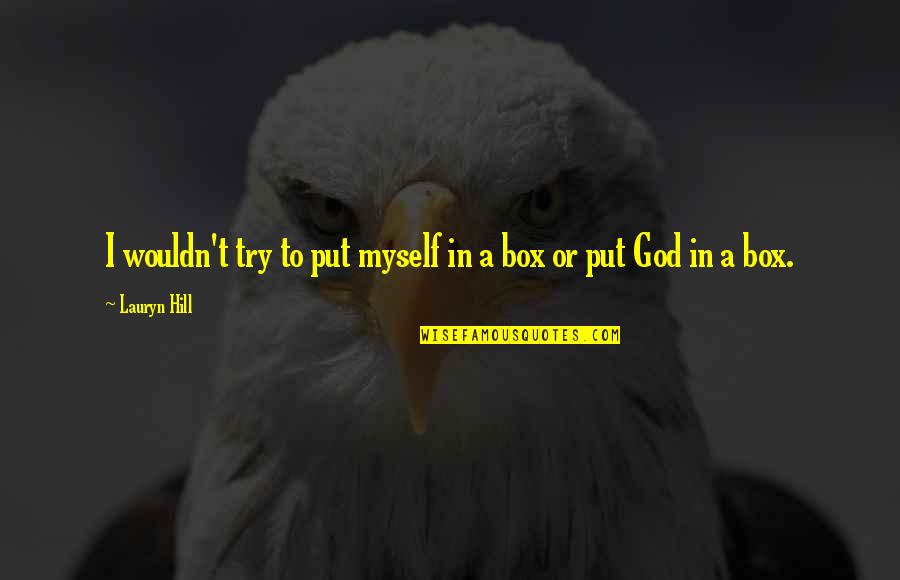 God Box Quotes By Lauryn Hill: I wouldn't try to put myself in a