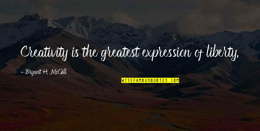 God Brainy Quotes By Bryant H. McGill: Creativity is the greatest expression of liberty.