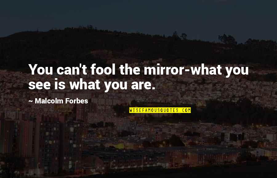 God Brings Storms Quotes By Malcolm Forbes: You can't fool the mirror-what you see is