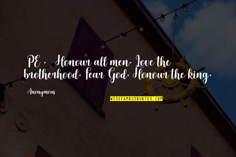 God Brotherhood Quotes By Anonymous: 1PE2.17 Honour all men. Love the brotherhood. Fear