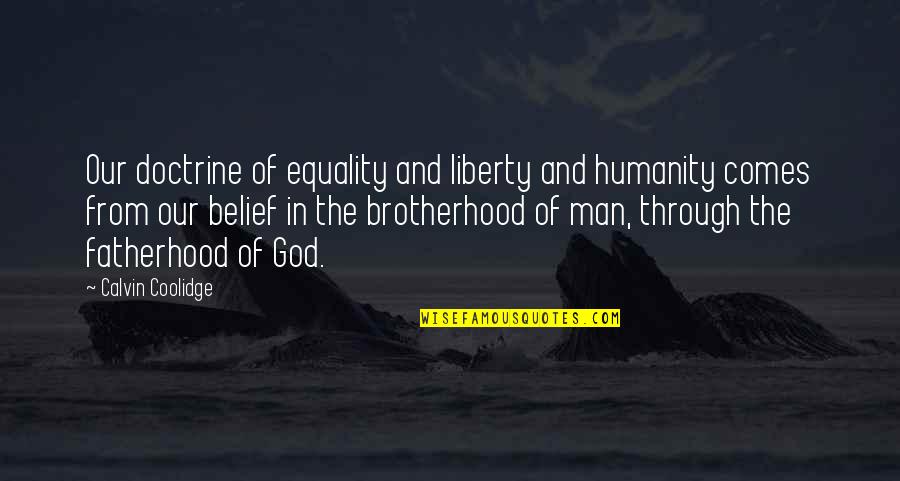 God Brotherhood Quotes By Calvin Coolidge: Our doctrine of equality and liberty and humanity