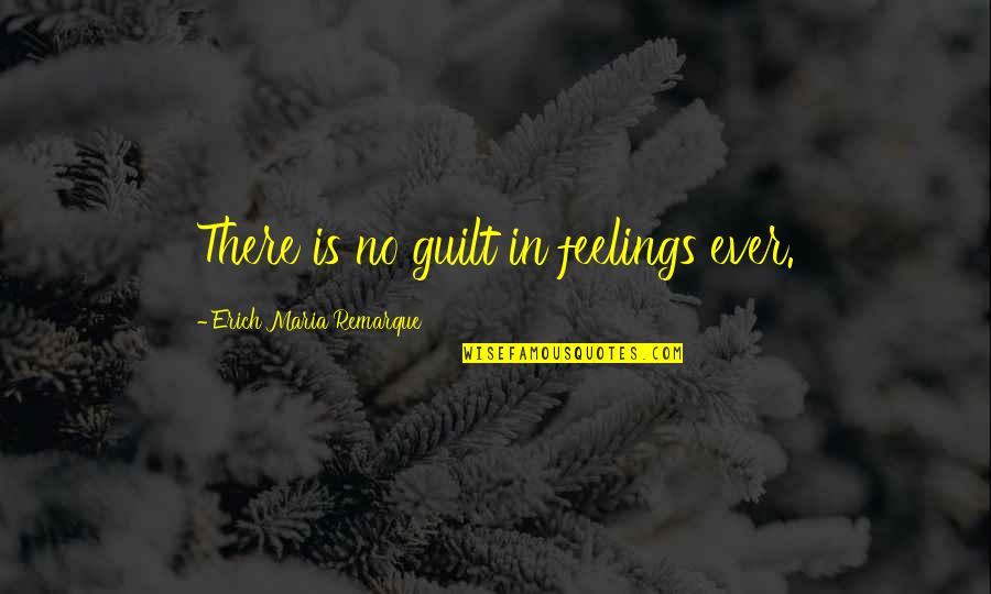 God Brotherhood Quotes By Erich Maria Remarque: There is no guilt in feelings ever.