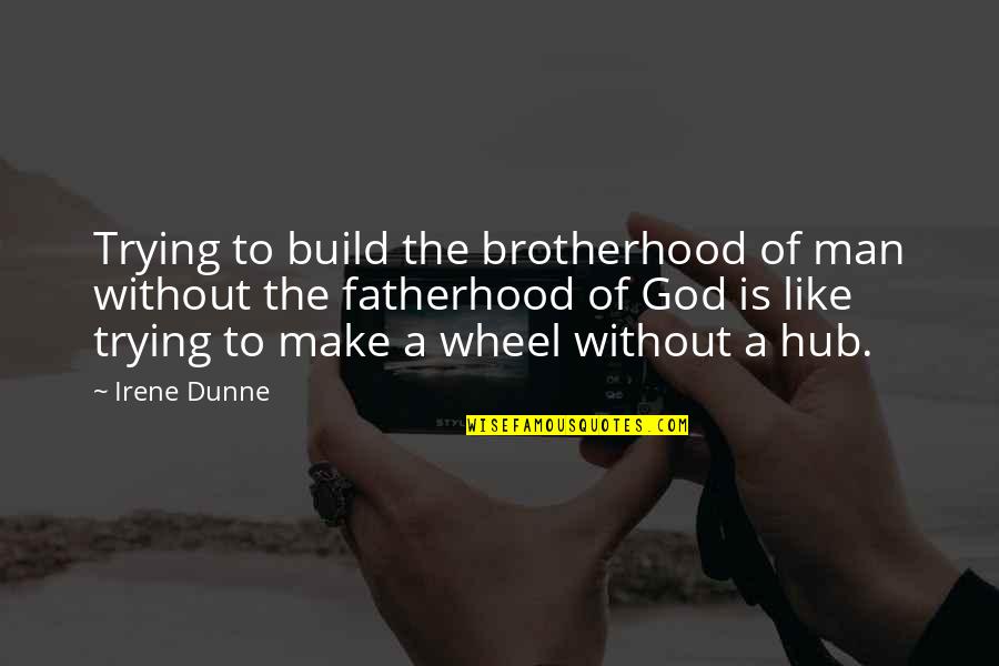 God Brotherhood Quotes By Irene Dunne: Trying to build the brotherhood of man without