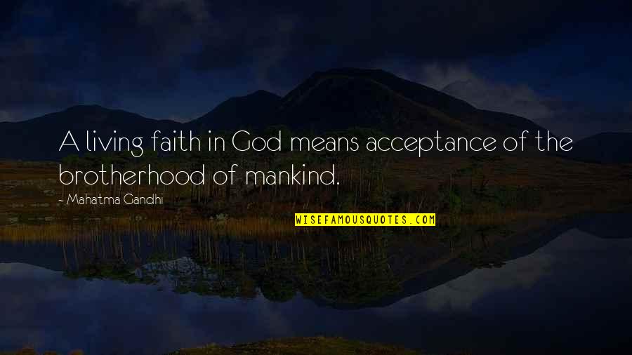 God Brotherhood Quotes By Mahatma Gandhi: A living faith in God means acceptance of