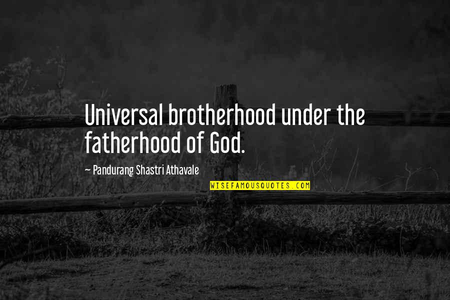 God Brotherhood Quotes By Pandurang Shastri Athavale: Universal brotherhood under the fatherhood of God.