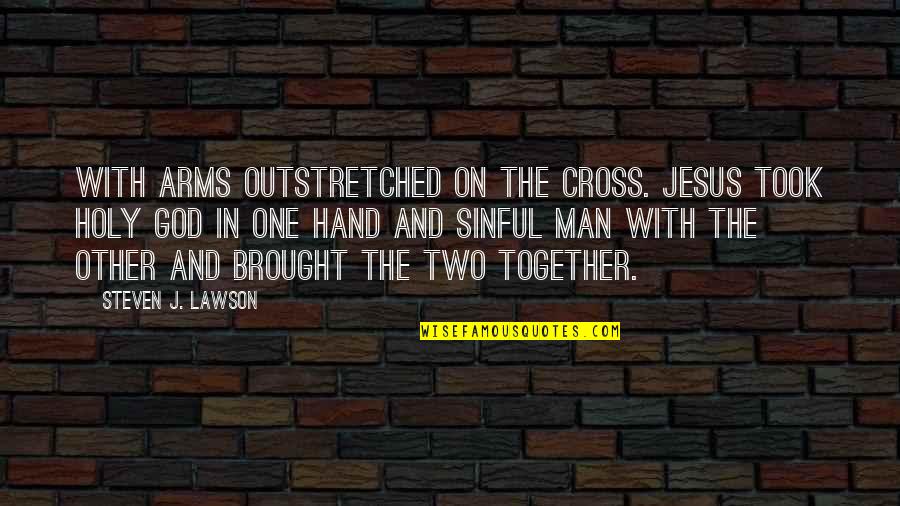 God Brought Us Together Quotes By Steven J. Lawson: With arms outstretched on the cross. Jesus took