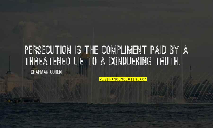 God Butcher Quotes By Chapman Cohen: Persecution is the compliment paid by a threatened