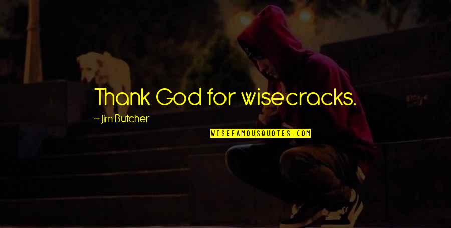 God Butcher Quotes By Jim Butcher: Thank God for wisecracks. God Butcher Quotes By Jim Butcher: Thank God for wisecracks.