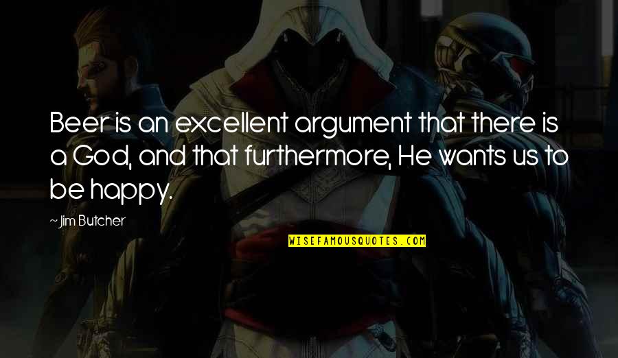 God Butcher Quotes By Jim Butcher: Beer is an excellent argument that there is God Butcher Quotes By Jim Butcher: Beer is an excellent argument that there is
