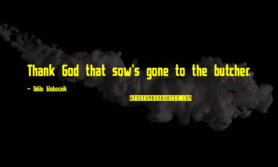 God Butcher Quotes By Odilo Globocnik: Thank God that sow's gone to the butcher. God Butcher Quotes By Odilo Globocnik: Thank God that sow's gone to the butcher.