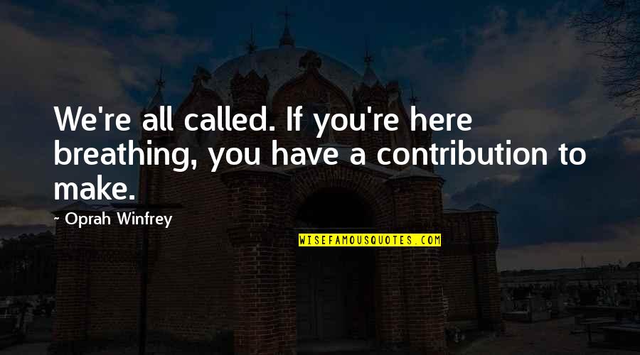 God Butcher Quotes By Oprah Winfrey: We're all called. If you're here breathing, you