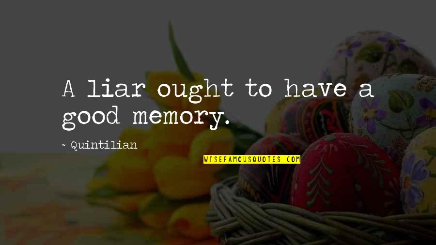 God Butcher Quotes By Quintilian: A liar ought to have a good memory. God Butcher Quotes By Quintilian: A liar ought to have a good memory.