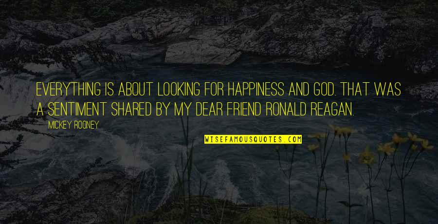 God By Ronald Reagan Quotes By Mickey Rooney: Everything is about looking for happiness and God.