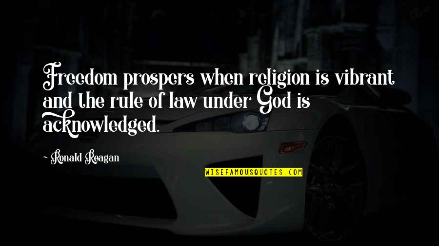 God By Ronald Reagan Quotes By Ronald Reagan: Freedom prospers when religion is vibrant and the God By Ronald Reagan Quotes By Ronald Reagan: Freedom prospers when religion is vibrant and the
