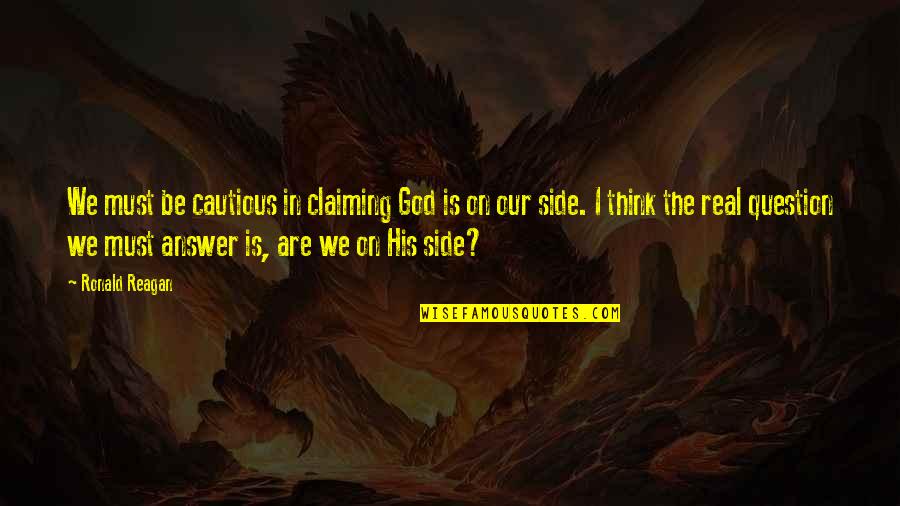 God By Ronald Reagan Quotes By Ronald Reagan: We must be cautious in claiming God is God By Ronald Reagan Quotes By Ronald Reagan: We must be cautious in claiming God is