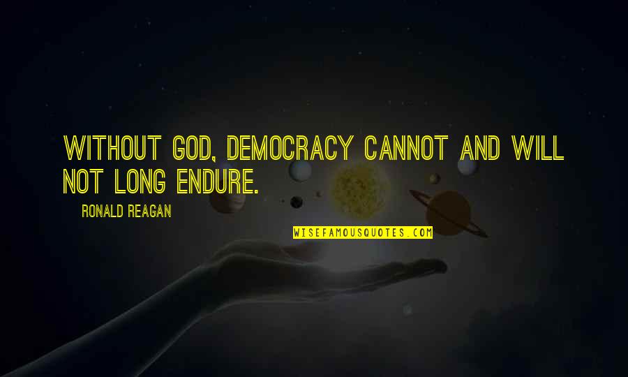 God By Ronald Reagan Quotes By Ronald Reagan: Without God, democracy cannot and will not long