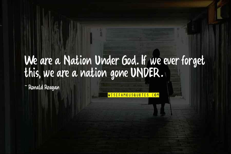 God By Ronald Reagan Quotes By Ronald Reagan: We are a Nation Under God. If we