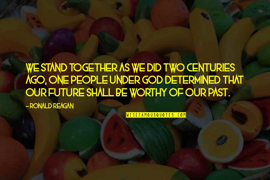 God By Ronald Reagan Quotes By Ronald Reagan: We stand together as we did two centuries God By Ronald Reagan Quotes By Ronald Reagan: We stand together as we did two centuries