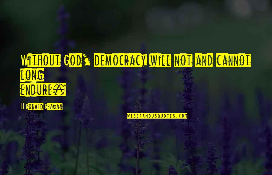 God By Ronald Reagan Quotes By Ronald Reagan: Without God, democracy will not and cannot long