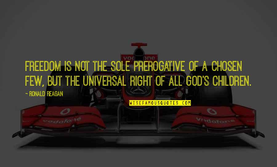 God By Ronald Reagan Quotes By Ronald Reagan: Freedom is not the sole prerogative of a God By Ronald Reagan Quotes By Ronald Reagan: Freedom is not the sole prerogative of a