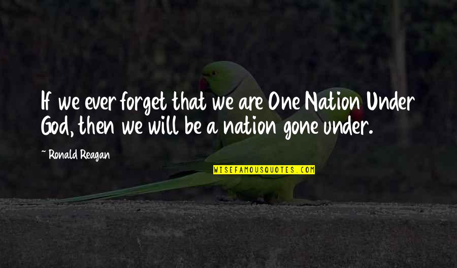 God By Ronald Reagan Quotes By Ronald Reagan: If we ever forget that we are One God By Ronald Reagan Quotes By Ronald Reagan: If we ever forget that we are One