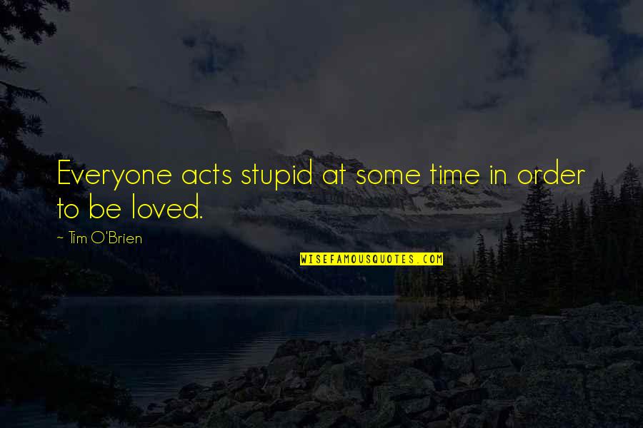 God Called You Home Quotes By Tim O'Brien: Everyone acts stupid at some time in order