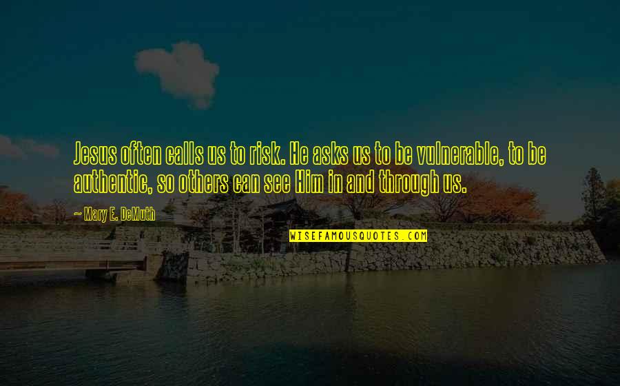 God Calling Us Quotes By Mary E. DeMuth: Jesus often calls us to risk. He asks