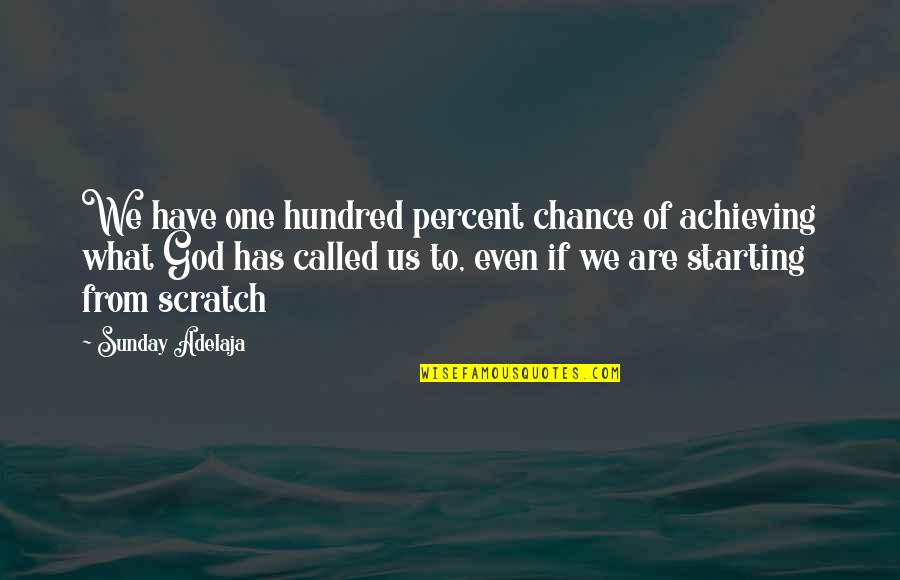 God Calling Us Quotes By Sunday Adelaja: We have one hundred percent chance of achieving