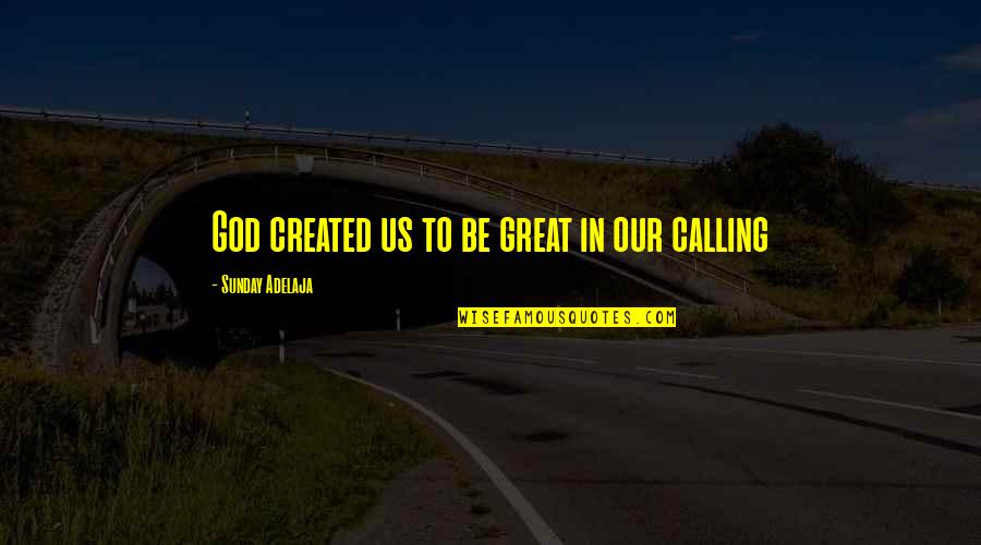 God Calling Us Quotes By Sunday Adelaja: God created us to be great in our