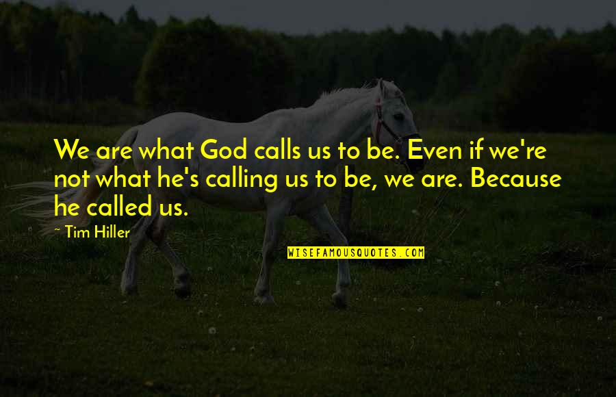 God Calling Us Quotes By Tim Hiller: We are what God calls us to be.