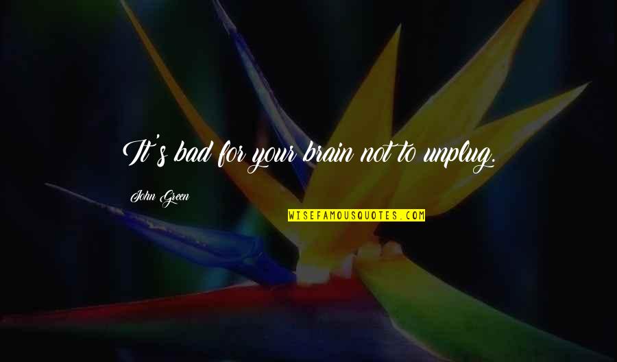 God Came Near Max Lucado Quotes By John Green: It's bad for your brain not to unplug. God Came Near Max Lucado Quotes By John Green: It's bad for your brain not to unplug.