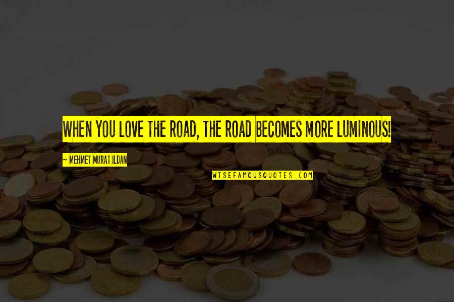 God Came Near Max Lucado Quotes By Mehmet Murat Ildan: When you love the road, the road becomes God Came Near Max Lucado Quotes By Mehmet Murat Ildan: When you love the road, the road becomes