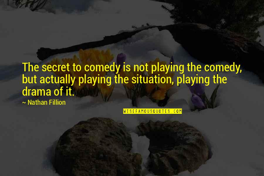 God Came Near Quotes By Nathan Fillion: The secret to comedy is not playing the