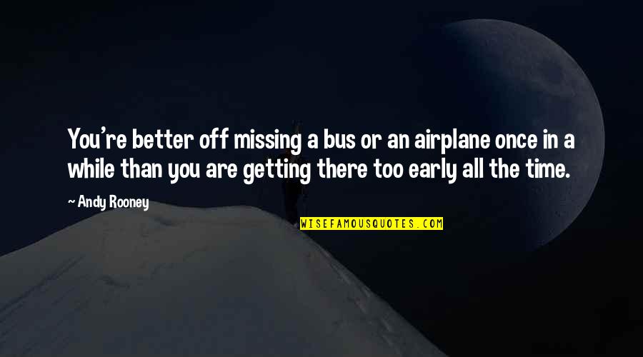 God Came Through Quotes By Andy Rooney: You're better off missing a bus or an God Came Through Quotes By Andy Rooney: You're better off missing a bus or an