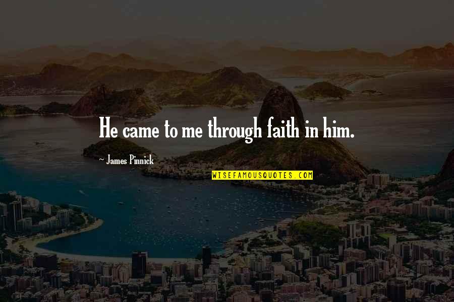 God Came Through Quotes By James Pinnick: He came to me through faith in him. God Came Through Quotes By James Pinnick: He came to me through faith in him.