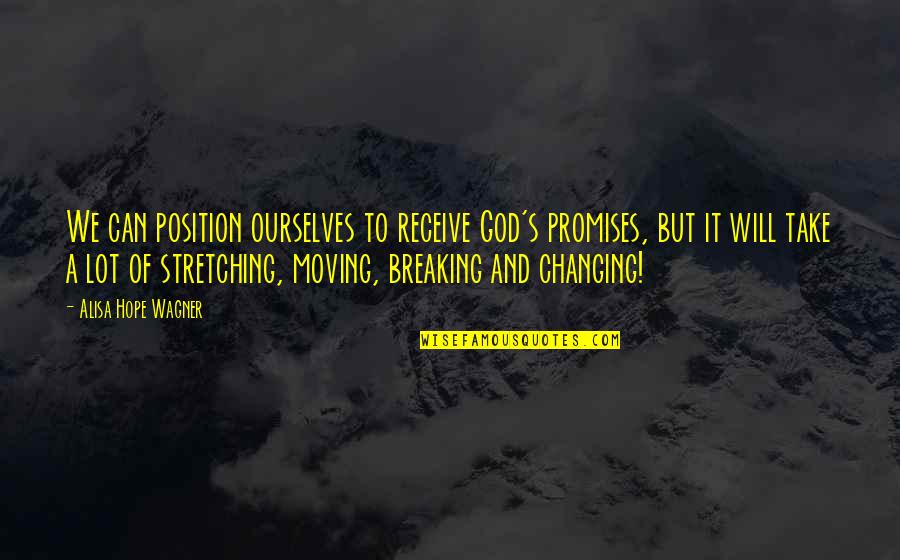 God Can Change Quotes By Alisa Hope Wagner: We can position ourselves to receive God's promises,