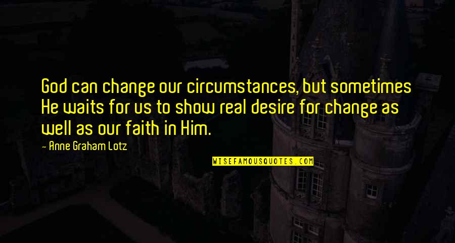 God Can Change Quotes By Anne Graham Lotz: God can change our circumstances, but sometimes He