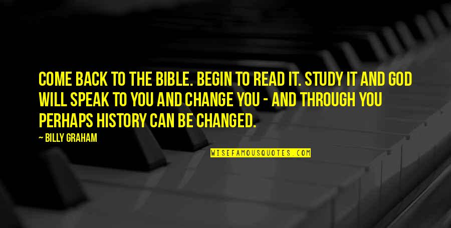 God Can Change Quotes By Billy Graham: Come back to the Bible. Begin to read