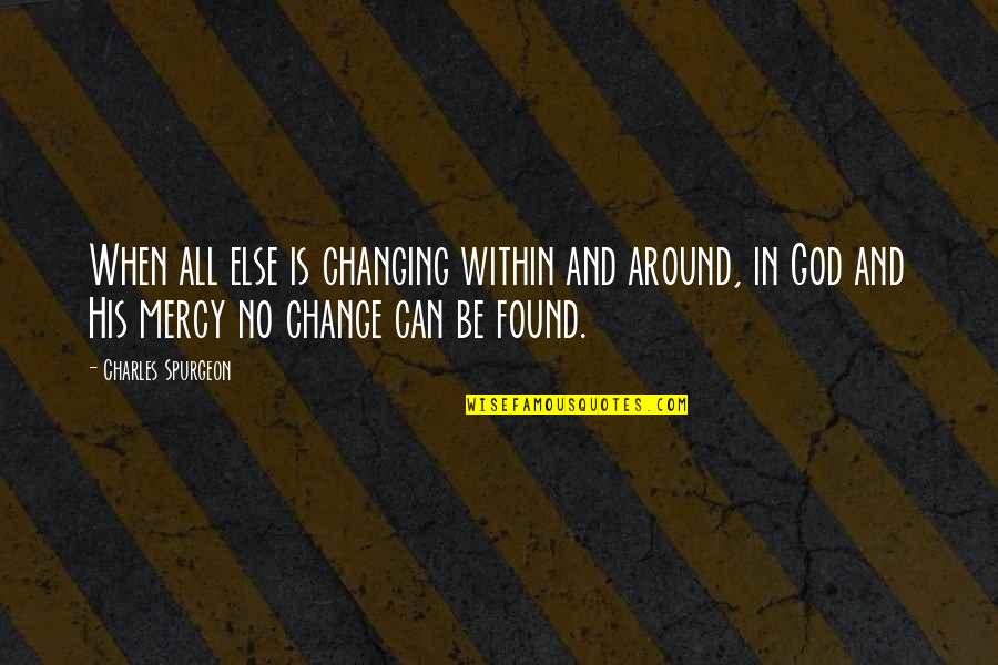 God Can Change Quotes By Charles Spurgeon: When all else is changing within and around,