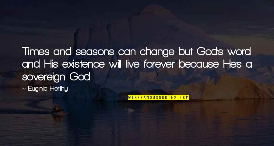 God Can Change Quotes By Euginia Herlihy: Times and seasons can change but God's word